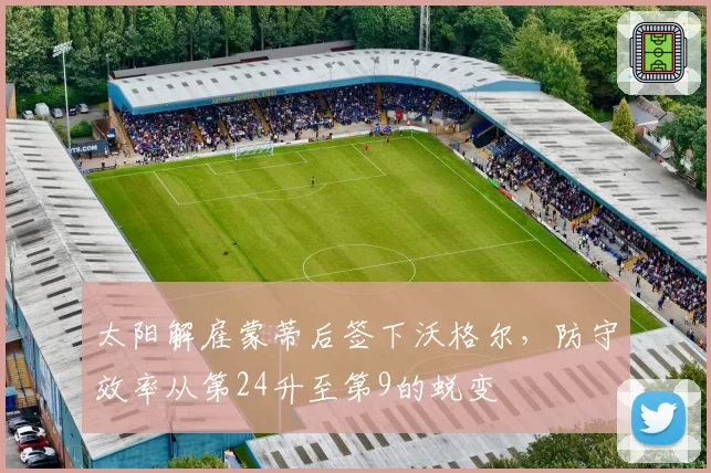太阳解雇蒙蒂后签下沃格尔,防守效率从第24升至第9的蜕变
