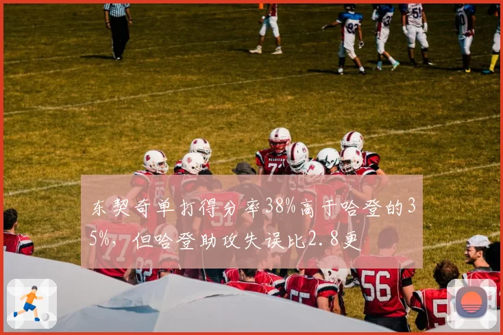 东契奇单打得分率38%高于哈登的35%,但哈登助攻失误比2.8更